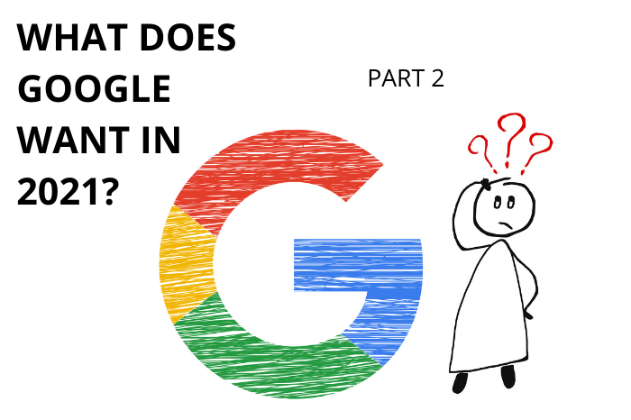 WHAT DOES GOOGLE WANT IN 2021 Part 2